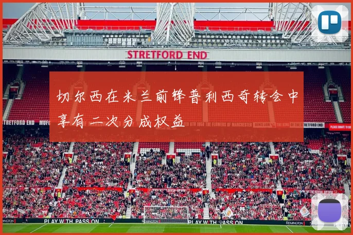 切尔西在米兰前锋普利西奇转会中享有二次分成权益