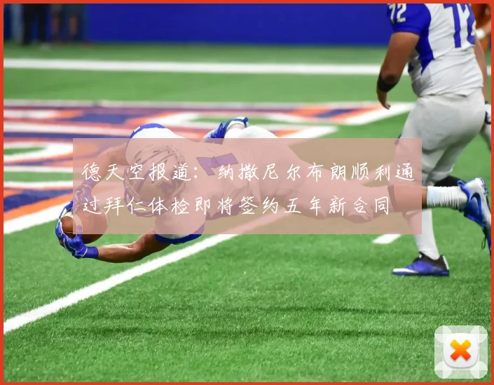 德天空报道：纳撒尼尔布朗顺利通过拜仁体检即将签约五年新合同